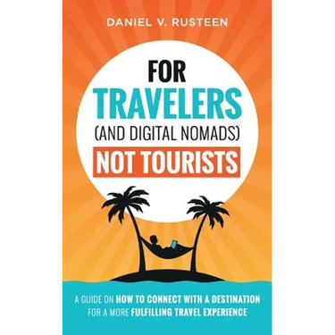 For Travelers (and Digital Nomads) Not Tourists: A guide on how to connect with a destination for a more fulfilling travel experience