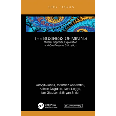 The Business of Mining: Mineral Deposits, Exploration and Ore-Reserve Estimation (Volume 3)
