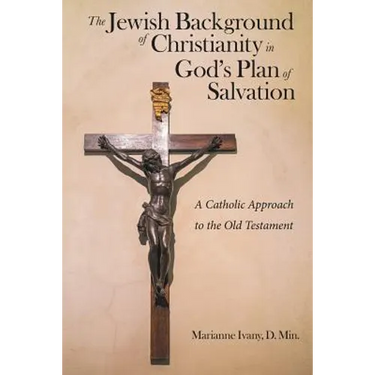The Jewish Background of Christianity in God's Plan of Salvation: A Catholic Approach to the Old Testament