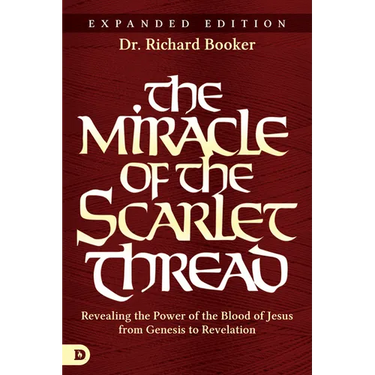 The Miracle of the Scarlet Thread Expanded Edition: Revealing the Power of the Blood of Jesus from Genesis to Revelation