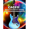 Caged: Mastering Guitar Chords and Fretboard Navigation: Learn to Play Anywhere on the Fretboard with Confidence