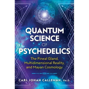 Quantum Science of Psychedelics: The Pineal Gland, Multidimensional Reality, and Mayan Cosmology