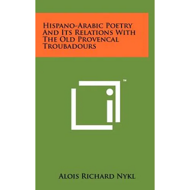 Hispano-Arabic Poetry And Its Relations With The Old Provencal Troubadours