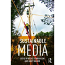 Sustainable Media: Critical Approaches to Media and Environment