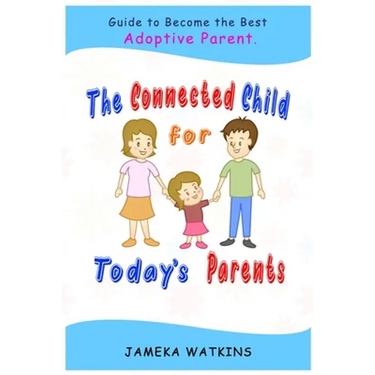 The Connected Child for Today's Parents: Guide to Become the Best Adoptive Parent