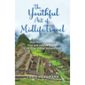 The Youthful Art of Midlife Travel: One Man's Journey that will Inspire You to Live your Travel Adventures