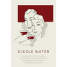 Giggle Water: Including Eleven Famous Cocktails of the Most Exclusive Club of New York As Served Before the War When Mixing Drinks Was an Art