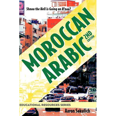 Moroccan Arabic - Shnoo the Hell Is Going on H'Naa? a Practical Guide to Learning Moroccan Darija - The Arabic Dialect of Morocco (2nd Edition)