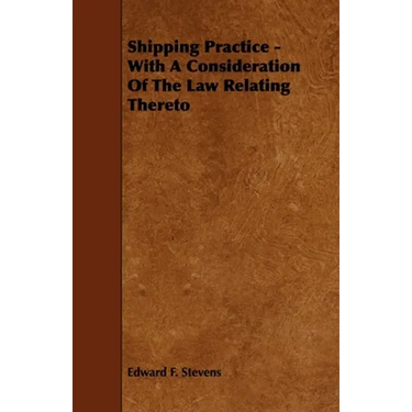 Shipping Practice - With a Consideration of the Law Relating Thereto
