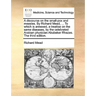 A Discourse on the Small-Pox and Measles. by Richard Mead, ... to Which Is Annexed, a Treatise on the Same Diseases, by the Celebrated Arabian Physici