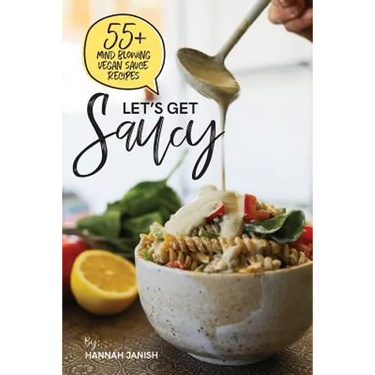 Let's Get Saucy: 55+ vegan sauce recipes that will blow your mind.