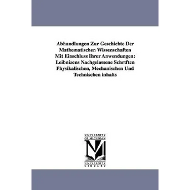 Abhandlungen Zur Geschichte Der Mathematischen Wissenschaften Mit Einschluss Ihrer Anwendungen: Leibnizens Nachgelassene Schrtften Physikalischen, Mec
