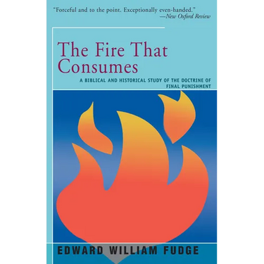 The Fire That Consumes: A Biblical and Historical Study of the Doctrine of the Final Punishment