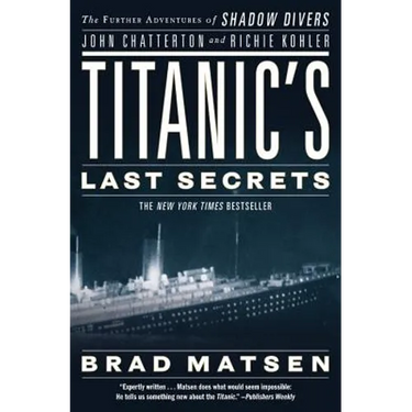 Titanic's Last Secrets: The Further Adventures of Shadow Divers John Chatterton and Richie Kohler