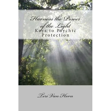 Harness the Power of the Light: Keys to Psychic Protection