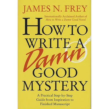 How to Write a Damn Good Mystery: A Practical Step-By-Step Guide from Inspiration to Finished Manuscript