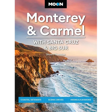 Moon Monterey & Carmel: With Santa Cruz & Big Sur: Coastal Getaways, Scenic Drives, Hiking & Kayaking