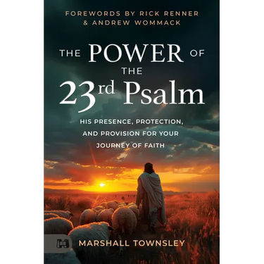 The Power of the 23rd Psalm: His Presence, Protection, and Provision for Your Journey of Faith