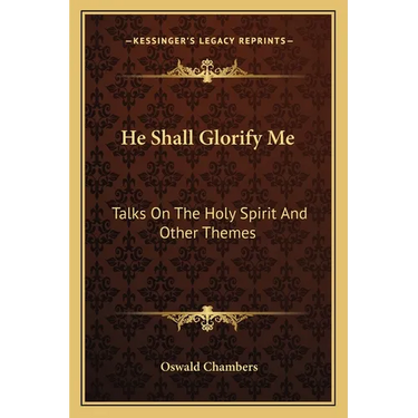 He Shall Glorify Me: Talks On The Holy Spirit And Other Themes