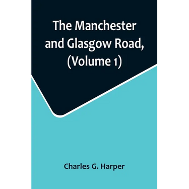The Manchester and Glasgow Road, (Volume 1); This Way to Gretna Green