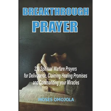 Breakthrough Prayers: 210 Spiritual Warfare Prayers For Deliverance, Claiming Healing Promises And Commanding Your Miracles