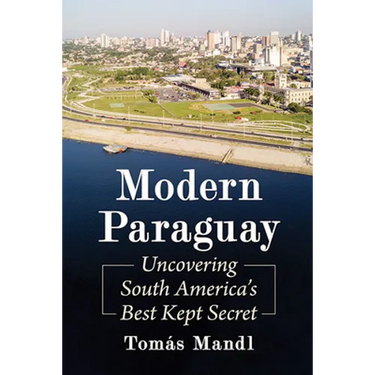 Modern Paraguay: Uncovering South America's Best Kept Secret