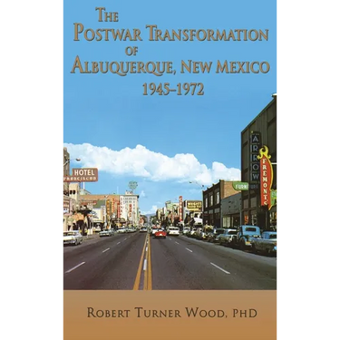 The Postwar Transformation of Albuquerque, New Mexico, 1945-1972