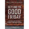 Getting to Good Friday: Literature and the Peace Process in Northern Ireland