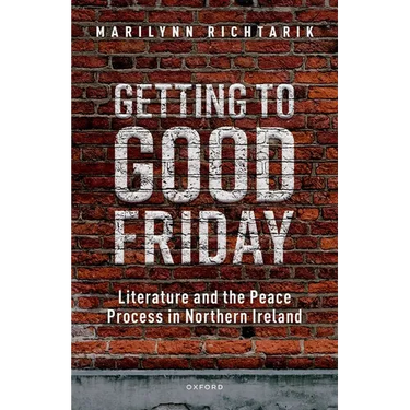 Getting to Good Friday: Literature and the Peace Process in Northern Ireland