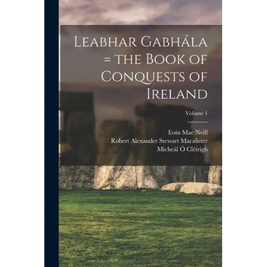 Leabhar Gabhála = the Book of Conquests of Ireland; Volume 1