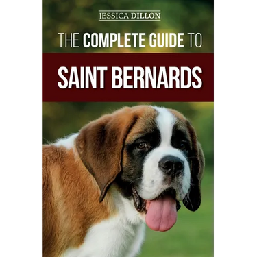The Complete Guide to Saint Bernards: Choosing, Preparing for, Training, Feeding, Socializing, and Loving Your New Saint Bernard Puppy
