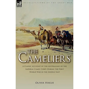 The Cameliers: A Classic Account of the Australians of the Imperial Camel Corps During the First World War in the Middle East