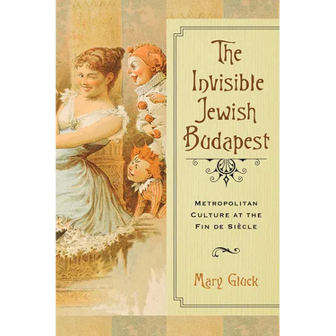 The Invisible Jewish Budapest: Metropolitan Culture at the Fin de Siècle
