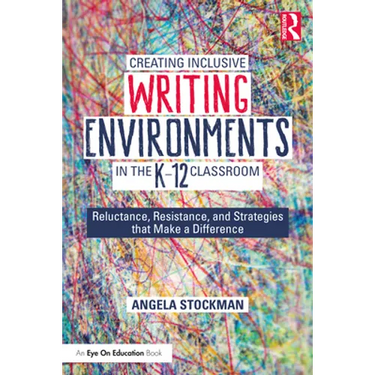 Creating Inclusive Writing Environments in the K-12 Classroom: Reluctance, Resistance, and Strategies that Make a Difference