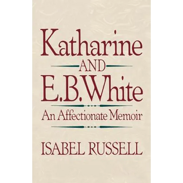 Katharine and E. B. White: An Affectionate Memoir
