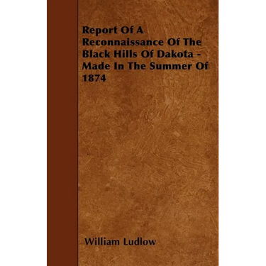Report Of A Reconnaissance Of The Black Hills Of Dakota - Made In The Summer Of 1874