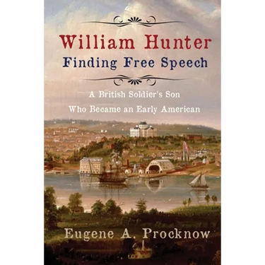 William Hunter - Finding Free Speech: A British Soldier's Son Who Became an Early American