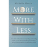 More With Less: Get a Grip on Your Excessive Spending and Hoarding Habits, Create a Personalized Budget, and Adopt a Savings-Oriented