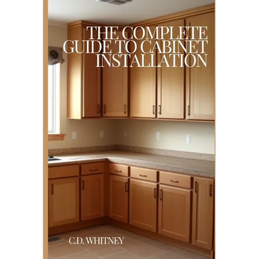 The Complete Guide to Cabinet Installation