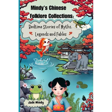 Mindy's Chinese Folklore Collections: Bedtime Stories of Myths, Legends and Fables
