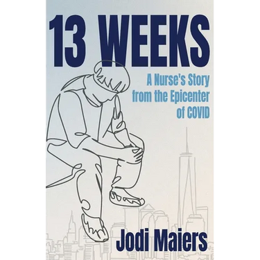 13 Weeks: A Nurse's Story from the Epicenter of COVID