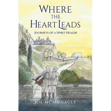 Where the Heart Leads: Journeys of a Spirit Healer