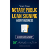Start Your Notary Public & Loan Signing Agent Business: The Insiders Guide to Starting a Six-Figure Notary Side Hustle (All State Requirements Include
