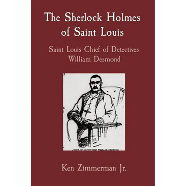 The Sherlock Holmes of Saint Louis: Saint Louis Chief of Detectives William Desmond