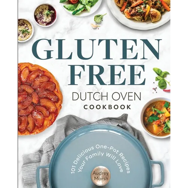 Gluten Free Dutch Oven Cookbook: 101 Delicious One-Pot Recipes Your Family Will Love