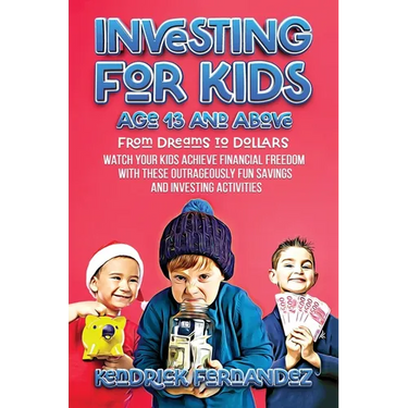 Investing for Kids Age 13 and Above: From Dreams to Dollars: Watch Your Kids Achieve Financial Freedom With These Outrageously Fun Savings and Investi