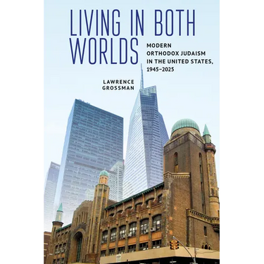 Living in Both Worlds: Modern Orthodox Judaism in the United States, 1945-2025