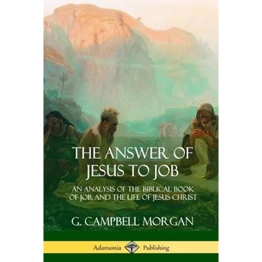 The Answer of Jesus to Job: An Analysis of the Biblical Book of Job, and the Life of Jesus Christ