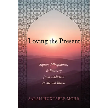 Loving the Present: Sufism, Mindfulness, and Recovery from Addiction and Mental Illness