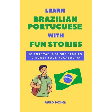 Learn Brazilian Portuguese With Fun Stories: 10 Enjoyable Short Stories To Boost Your Vocabulary